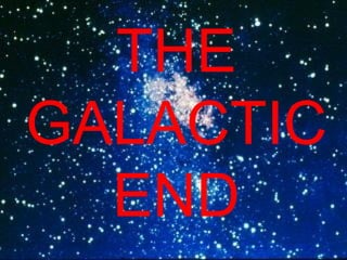THE
GALACTIC
  END
 