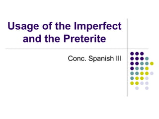 Usage of the Imperfect
and the Preterite
Conc. Spanish III

 