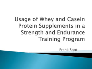 Usage of Whey and Casein Protein Supplements in a Strength and Endurance Training Program Frank Soto 
