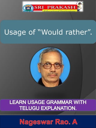Usage of “Would rather”.
 