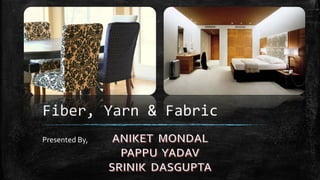 Fiber, Yarn & Fabric
Presented By,

 