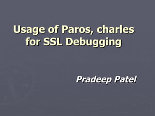 Usage of Paros, charles for SSL Debugging   Pradeep Patel 