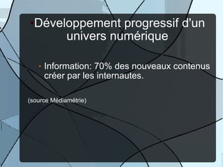 <ul><li>Développement progressif d'un univers numérique </li></ul><ul><ul><li>Information: 70% des nouveaux contenus créer...