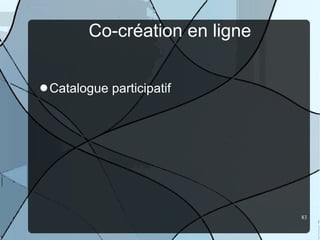 Co-création en ligne <ul><li>Catalogue participatif </li></ul>