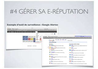 #4 GÉRER SA E-RÉPUTATION
Exemple d’outil de surveillance : Google Alertes
 