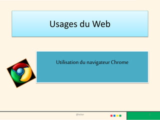 Usages du Web 
Utilisation du navigateur Chrome 
@telier 1 
 