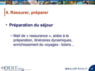 4. Rassurer, préparer Préparation du séjour Mail de « rassurance », aides à la préparation, itinéraires dynamiques, enrichissement du voyages : loisirs… 