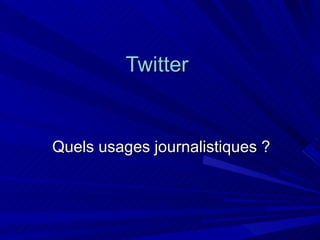 Twitter  Quels usages journalistiques ? 