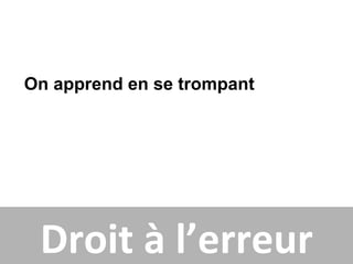 On apprend en se trompant




 Droit à l’erreur
 