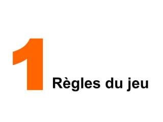 1
Règles du jeu
 