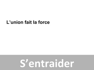 L’union fait la force




      S’entraider
 
