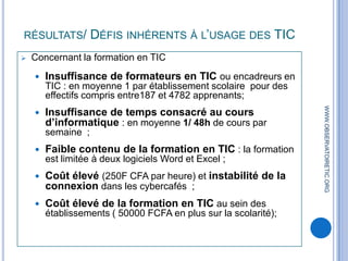 résultats/ Usages pédagogiques des TICUsages pédagogiques peu fréquents: traduction, montage des projetsexploitation des logiciels.WWW.OBSERVATOIRETIC.ORG