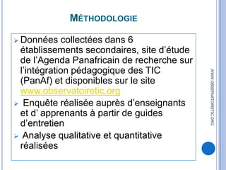 ObjectifsIdentifier une typologie des usages pédagogiques des TIC; Décrire les usages pédagogiques des réseaux sociaux virtuelsDéterminer les facteurs favorisants et les défis inhérents l’utilisation des TIC WWW.OBSERVATOIRETIC.ORG