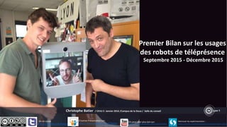 Premier Bilan sur les usages
des robots de téléprésence
Septembre 2015 - Décembre 2015
Christophe Batier / CEVU 5 Janvier ...