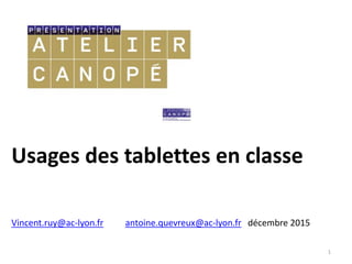 Usages des tablettes en classe
1
Vincent.ruy@ac-lyon.fr antoine.quevreux@ac-lyon.fr décembre 2015
 
