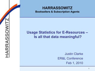 Usage Statistics for E-Resources –  Is all that data meaningful? Justin Clarke ER&L Conference Feb 1, 2010 