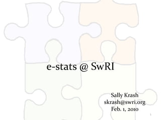e-stats @ SwRI

              Sally Krash
           skrash@swri.org
              Feb. 1, 2010
                             1
 