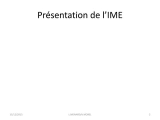 Présentation de l’IME
15/12/2015 L.MENARD/A.MOREL 2
 