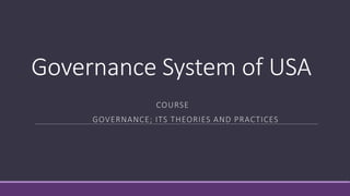 Governance System of USA
COURSE
GOVERNANCE; ITS THEORIES AND PRACTICES
 