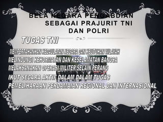 BELA NEGARA PENGABDIAN
SEBAGAI PRAJURIT TNI
DAN POLRI
 