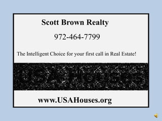 Scott Brown Realty 972-464-7799 The Intelligent Choice for your first call in Real Estate! www.USAHouses.org 