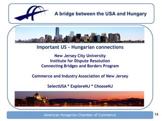 14
A bridge between the USA and Hungary
American Hungarian Chamber of Commerce
Important US - Hungarian connections
New Je...