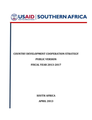 COUNTRY DEVELOPMENT COOPERATION STRATEGY 
PUBLIC VERSION 
FISCAL YEAR 2013-2017 
SOUTH AFRICA 
APRIL 2013  