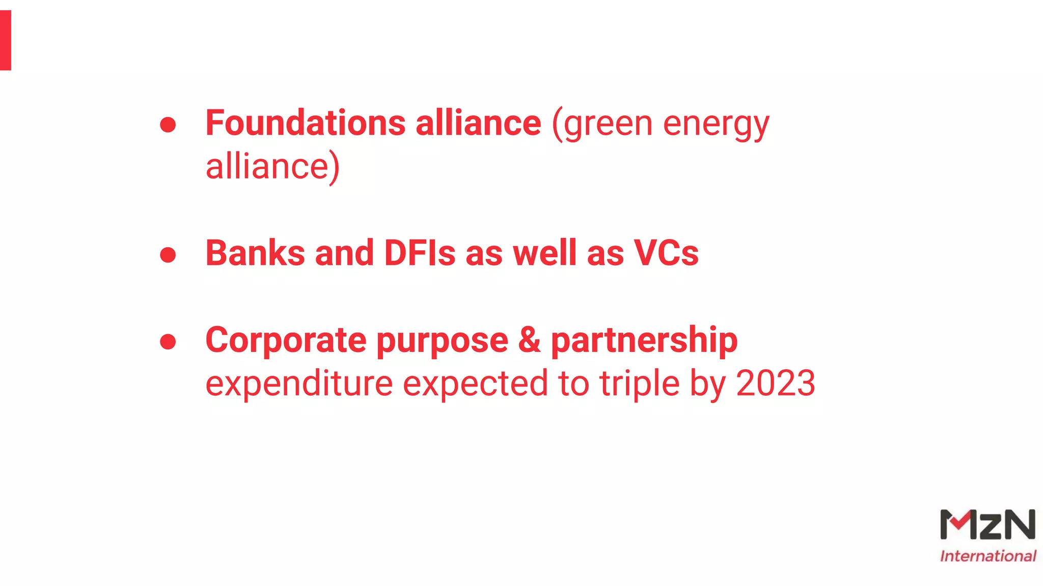 ● Foundations alliance (green energy
alliance)
● Banks and DFIs as well as VCs
● Corporate purpose & partnership
expenditure expected to triple by 2023
 