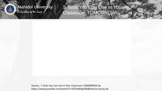 5 Tools You Can Use In Your
Classroom TOMORROW
Source: 5 Tools You Can Use In Your Classroom TOMORROW by
https://www.youtube.com/watch?v=5O5xWhgOlSk&feature=youtu.be
 