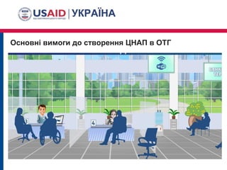 Основні вимоги до створення ЦНАП в ОТГ
 