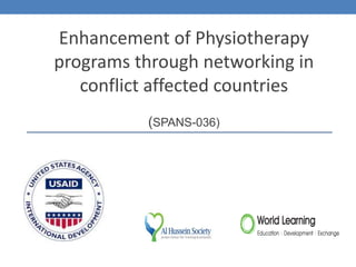 Enhancement of Physiotherapy
programs through networking in
conflict affected countries
(SPANS-036)
 