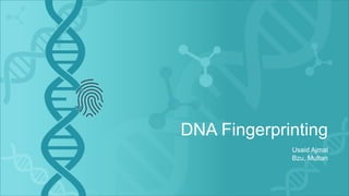 DNA Fingerprinting
Usaid Ajmal
Bzu, Multan
 