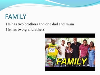 FAMILY
He has two brothers and one dad and mum
He has two grandfathers.
 