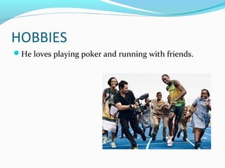 HOBBIES
He loves playing poker and running with friends.
 