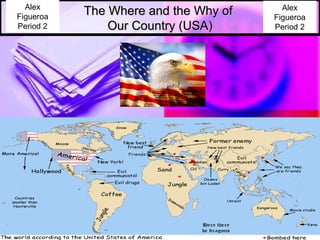 Alex                                  Alex
Figueroa
           The Where and the Why of   Figueroa
Period 2       Our Country (USA)      Period 2
 