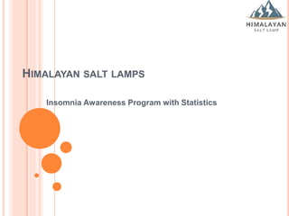 HIMALAYAN SALT LAMPS
Insomnia Awareness Program with Statistics
 