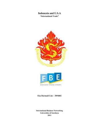 Indonesia and U.S.A
“International Trade”
Eka Darmadi Lim – 3094802
International Business Networking
Universities of Surabaya
2011
 