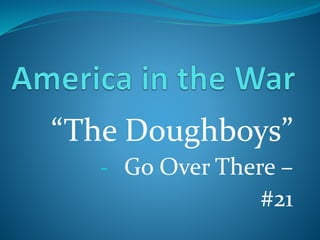 “The Doughboys” 
- Go Over There – 
#21 
 