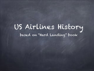 US Airlines History
based on “Hard Landing” book
 