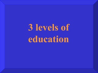 3 levels of education 