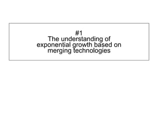 #1
The understanding of
exponential growth based on
merging technologies
 