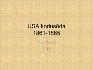 USA kodusõda
 1861-1865
   Inga Ermel
      2011
 