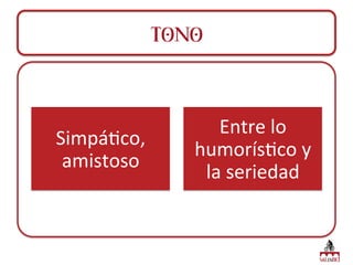 Tonoı
Simpá&co,	
  
amistoso	
  
Entre	
  lo	
  
humorís&co	
  y	
  
la	
  seriedad	
  
 