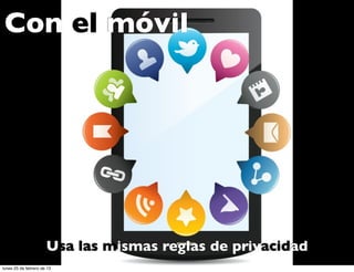 Con el móvil




                      Usa las mismas reglas de privacidad
lunes 25 de febrero de 13
 