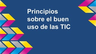 Principios
sobre el buen
uso de las TIC
 