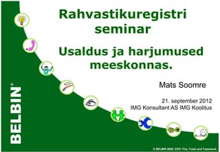 Rahvastikuregistri
    seminar
Usaldus ja harjumused
    meeskonnas.
                    Mats Soomre
                     21. september 2012
          IMG Konsultant AS IMG Koolitus
 