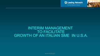 INTERIM MANAGEMENT
TO FACILITATE
GROWTH OF AN ITALIAN SME IN U.S.A.
www.leading.it
 