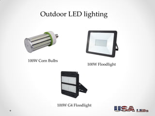 Outdoor LED lighting
100W Floodlight
100W G4 Floodlight
100W Corn Bulbs
 
