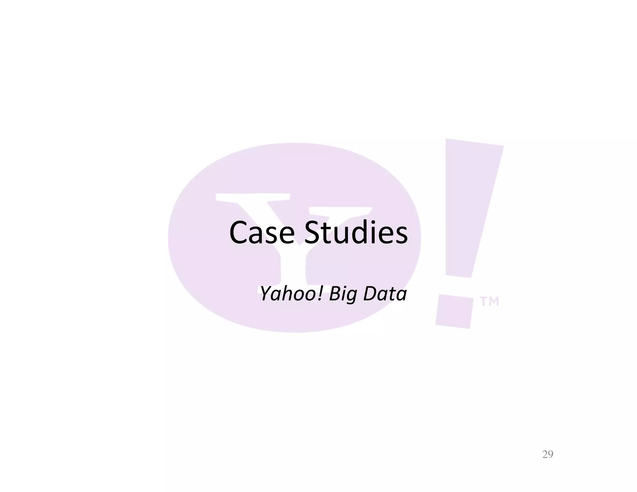 Case	
  Studies	
  
   Yahoo!	
  Big	
  Data	
  




                               29	

 