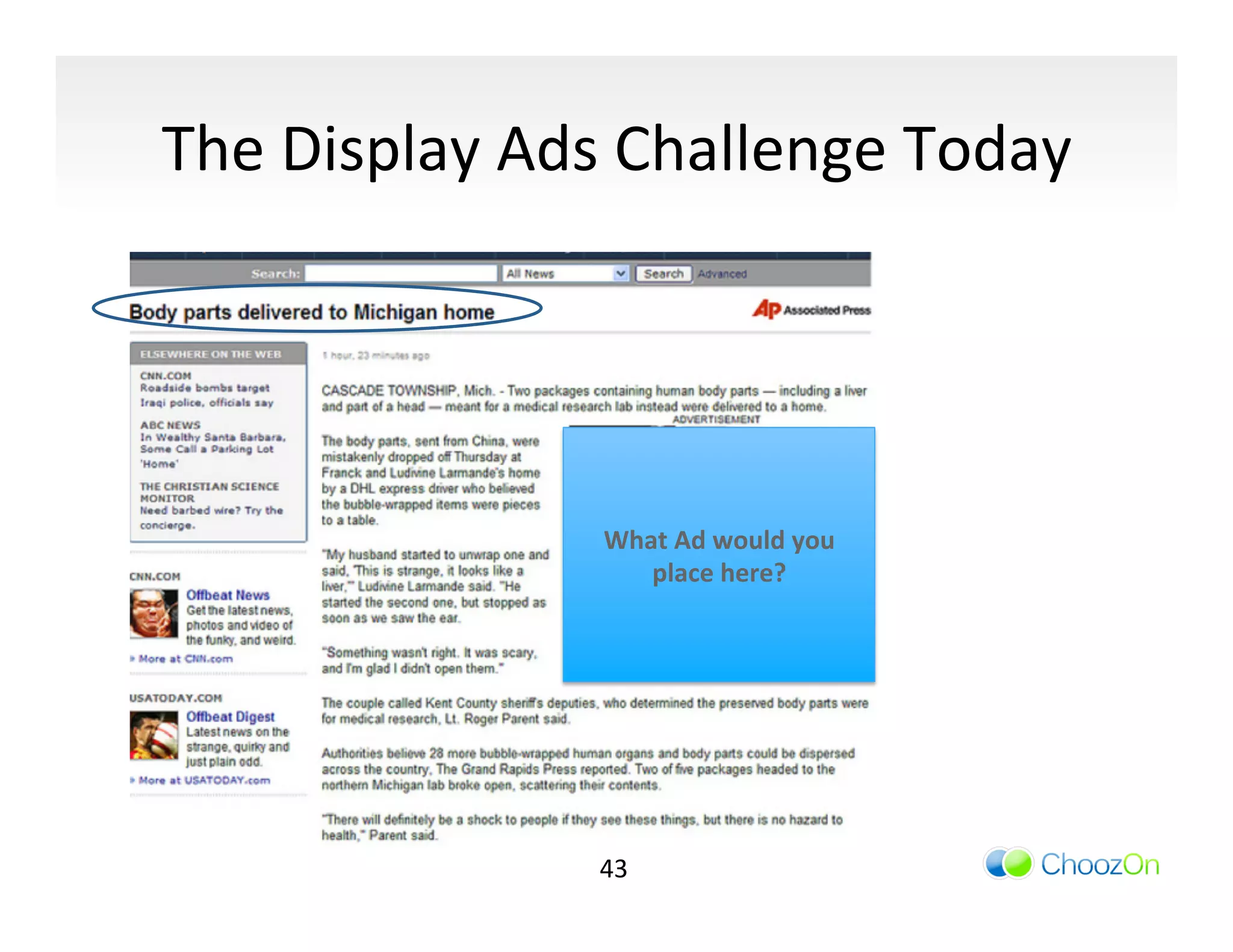 The	
  Display	
  Ads	
  Challenge	
  Today	
  




                      What	
  Ad	
  would	
  you	
  
                         place	
  here?	
  




                      43	
  
 